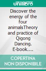 Discover the energy of the four animalsTheory and practice of Qigong Dancing. E-book. Formato EPUB ebook di Gertrud Schröder