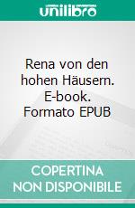 Rena von den hohen Häusern. E-book. Formato EPUB ebook di Nuala Huther