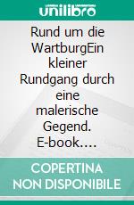 Rund um die WartburgEin kleiner Rundgang durch eine malerische Gegend. E-book. Formato EPUB ebook