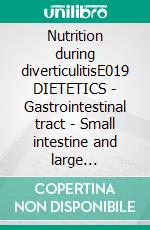 Nutrition during diverticulitisE019 DIETETICS - Gastrointestinal tract - Small intestine and large intestine - Diverticulitis. E-book. Formato EPUB