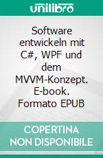 Software entwickeln mit C#, WPF und dem MVVM-Konzept. E-book. Formato EPUB ebook di Stefan Kunick