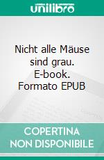 Nicht alle Mäuse sind grau. E-book. Formato EPUB ebook