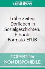 Frühe Zeiten. Dorfleben in Sozialgeschichten. E-book. Formato EPUB ebook