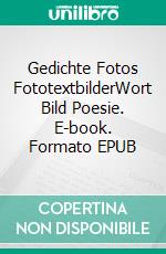 Gedichte Fotos FototextbilderWort Bild Poesie. E-book. Formato EPUB ebook