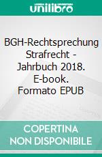 BGH-Rechtsprechung Strafrecht - Jahrbuch 2018. E-book. Formato EPUB ebook di Jürgen-Peter Graf