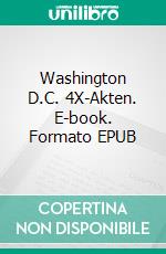 Washington D.C. 4X-Akten. E-book. Formato EPUB ebook di Pit Washington