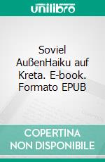 Soviel AußenHaiku auf Kreta. E-book. Formato EPUB ebook