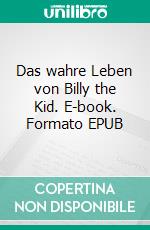 Das wahre Leben von Billy the Kid. E-book. Formato EPUB ebook di Pat F. Garrett