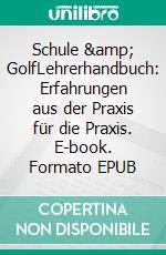 Schule & GolfLehrerhandbuch: Erfahrungen aus der Praxis für die Praxis. E-book. Formato EPUB ebook di Rainald Bierstedt