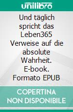 Und täglich spricht das Leben365 Verweise auf die absolute Wahrheit. E-book. Formato EPUB