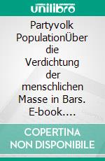 Partyvolk PopulationÜber die Verdichtung der menschlichen Masse in Bars. E-book. Formato EPUB ebook