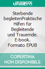 Sterbende begleitenPraktische Hilfen für Begleitende und Trauernde. E-book. Formato EPUB ebook di Linus Botha