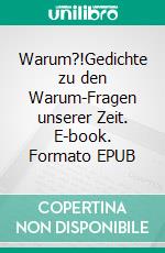 Warum?!Gedichte zu den Warum-Fragen unserer Zeit. E-book. Formato EPUB ebook