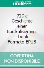 72Die Geschichte einer Radikalisierung. E-book. Formato EPUB ebook di LiLo Seidl