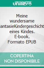 Meine wundersame PhantasieKindergeschichten eines Kindes. E-book. Formato EPUB ebook di Kimberly Klitta