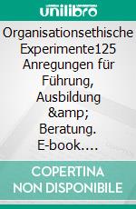 Organisationsethische Experimente125 Anregungen für Führung, Ausbildung &amp; Beratung. E-book. Formato EPUB ebook