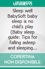 Sleep well BabySoft baby sleep is no child's play (Baby sleep guide: Tips for falling asleep and sleeping through in the 1st year of life). E-book. Formato EPUB ebook