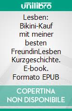 Lesben: Bikini-Kauf mit meiner besten FreundinLesben Kurzgeschichte. E-book. Formato EPUB ebook