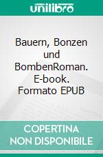 Bauern, Bonzen und BombenRoman. E-book. Formato EPUB ebook