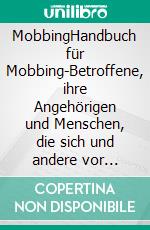 MobbingHandbuch für Mobbing-Betroffene, ihre Angehörigen und Menschen, die sich und andere vor Mobbing schützen wollen. E-book. Formato EPUB ebook