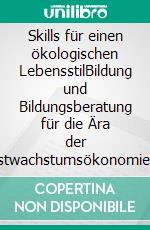 Skills für einen ökologischen LebensstilBildung und Bildungsberatung für die Ära der Postwachstumsökonomie. E-book. Formato EPUB ebook