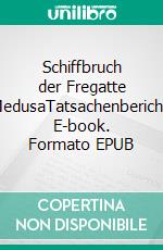 Schiffbruch der Fregatte MedusaTatsachenbericht. E-book. Formato EPUB ebook