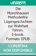 Die Münchhausen MethodeWie Lügengeschichten zur Wahrheit führen. E-book. Formato EPUB ebook di Christian Semlitsch