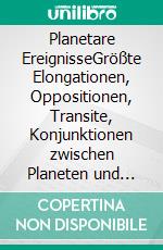 Planetare EreignisseGrößte Elongationen, Oppositionen, Transite, Konjunktionen zwischen Planeten und hellen Fixsternen von 1900 bis 2101. E-book. Formato EPUB ebook di Harald Lutz