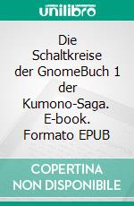 Die Schaltkreise der GnomeBuch 1 der Kumono-Saga. E-book. Formato EPUB ebook di Marten Steppat