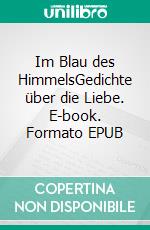 Im Blau des HimmelsGedichte über die Liebe. E-book. Formato EPUB ebook