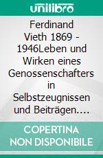 Ferdinand Vieth 1869 - 1946Leben und Wirken eines Genossenschafters in Selbstzeugnissen und Beiträgen. E-book. Formato EPUB ebook di Hartmut Bickelmann