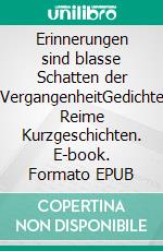 Erinnerungen sind blasse Schatten der VergangenheitGedichte Reime Kurzgeschichten. E-book. Formato EPUB ebook di Daniel Bissdorf