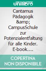 Cantamus Pädagogik &amp; CampusSchule zur Potenzialentfaltung für alle Kinder. E-book. Formato EPUB ebook