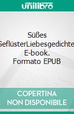 Süßes GeflüsterLiebesgedichte. E-book. Formato EPUB ebook di Alexander Courz