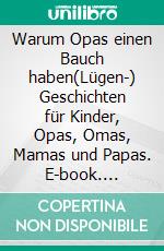 Warum Opas einen Bauch haben(Lügen-) Geschichten für Kinder, Opas, Omas, Mamas und Papas. E-book. Formato EPUB ebook di Dietmar Stütten