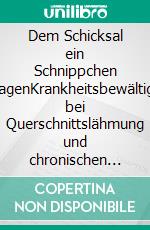 Dem Schicksal ein Schnippchen schlagenKrankheitsbewältigung bei Querschnittslähmung und chronischen Erkrankungen. E-book. Formato EPUB ebook