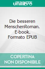 Die besseren MenschenRoman. E-book. Formato EPUB ebook di Wolfgang Hecht