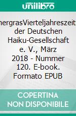 SommergrasVierteljahreszeitschrift der Deutschen Haiku-Gesellschaft e. V., März 2018 - Nummer 120. E-book. Formato EPUB ebook di Deutsche Haiku-Gesellschaft e. V.