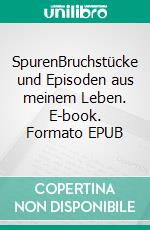 SpurenBruchstücke und Episoden aus meinem Leben. E-book. Formato EPUB ebook di Hans-Jürgen Brandt