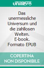 Das unermessliche Universum und die zahllosen Welten. E-book. Formato EPUB ebook di Giordano Bruno