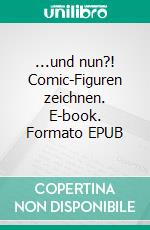 ...und nun?! Comic-Figuren zeichnen. E-book. Formato EPUB ebook