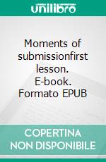 Moments of submissionfirst lesson. E-book. Formato EPUB ebook di John Silver