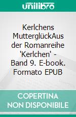 Kerlchens MutterglückAus der Romanreihe "Kerlchen" - Band 9. E-book. Formato EPUB ebook