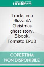 Tracks in a BlizzardA Christmas ghost story. E-book. Formato EPUB ebook