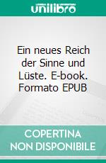 Ein neues Reich der Sinne und Lüste. E-book. Formato EPUB ebook