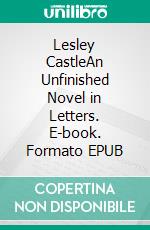 Lesley CastleAn Unfinished Novel in Letters. E-book. Formato EPUB