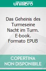 Das Geheinis des Turmeseine Nacht im Turm. E-book. Formato EPUB ebook