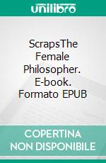 ScrapsThe Female Philosopher. E-book. Formato EPUB