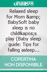 Relaxed sleep for Mom &amp; BabySoft baby sleep is no child&apos;s play (Baby sleep guide: Tips for falling asleep and sleeping through in the 1st year of life). E-book. Formato EPUB