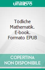 Tödliche Mathematik. E-book. Formato EPUB ebook di Felix Heap